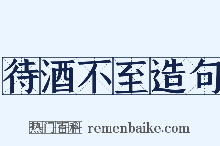 待酒不至造句是什么意思的图片